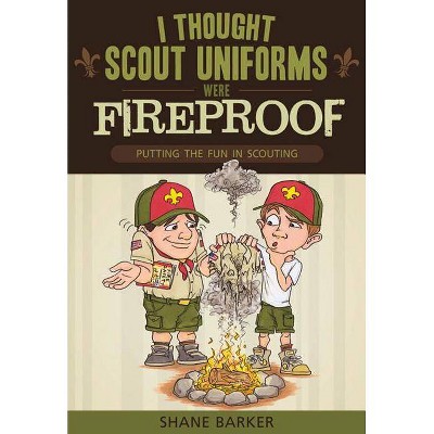 I Thought Scout Uniforms Were Fireproof! - by  Shane R Barker (Paperback)