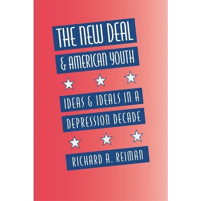 The New Deal and American Youth - by  Richard A Reiman (Paperback)