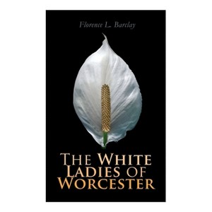 The White Ladies of Worcester - by  Florence L Barclay (Paperback) - 1 of 1