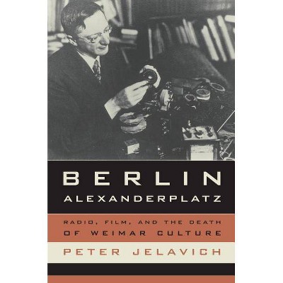 Berlin Alexanderplatz - (Weimar and Now: German Cultural Criticism) by  Peter Jelavich (Paperback)