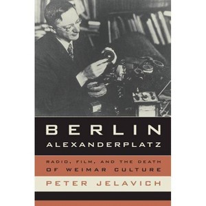 Berlin Alexanderplatz - (Weimar and Now: German Cultural Criticism) by  Peter Jelavich (Paperback) - 1 of 1