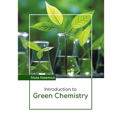 Introduction to Green Chemistry - by  Nate Newman (Hardcover)