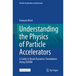 Understanding the Physics of Particle Accelerators - (Particle Acceleration and Detection) by  François Méot (Hardcover) - 1 of 1