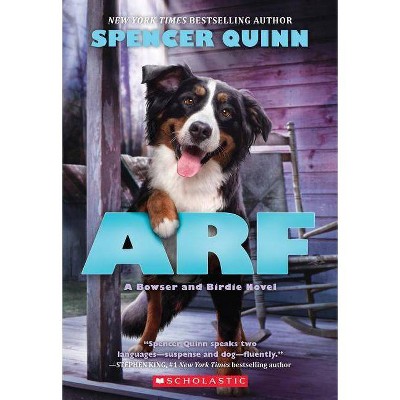 Arf: A Bowser and Birdie Novel - by  Spencer Quinn (Paperback)