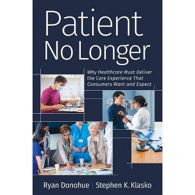 Patient No Longer - by  Ryan Donohue & Stephen K Klasko (Paperback)