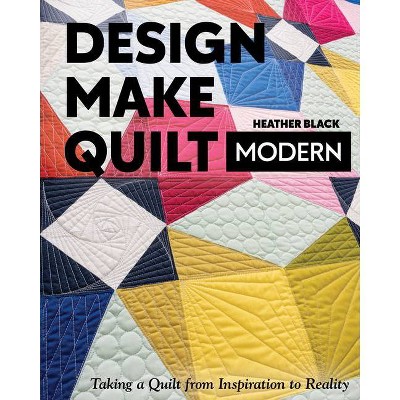 Design, Make, Quilt Modern - by  Heather Black (Paperback)