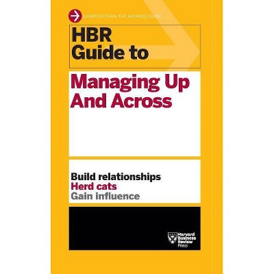 HBR Guide to Managing Up and Across (HBR Guide Series) - by  Harvard Business Review (Hardcover)