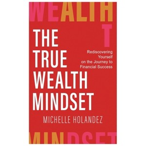The True Wealth Mindset - by Michelle Holandez - 1 of 1