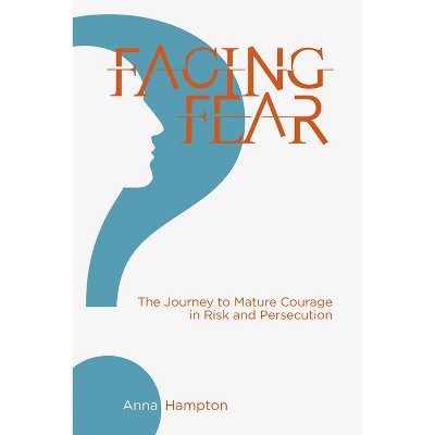 Facing Fear: The Journey to Mature Courage in Risk and Persecution