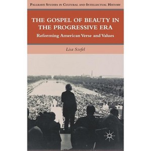 The Gospel of Beauty in the Progressive Era - (Palgrave Studies in Cultural and Intellectual History) by  L Szefel (Hardcover) - 1 of 1