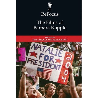 Refocus: The Films of Barbara Kopple - (Refocus: The American Directors) by  Jeff Jaeckle & Susan Ryan (Paperback)