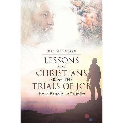 Lessons for Christians from the Trials of Job - by  Michael Kotch (Paperback)