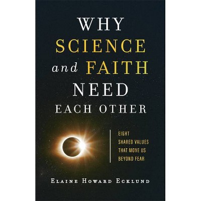 Why Science and Faith Need Each Other - by  Elaine Howard Ecklund (Paperback)