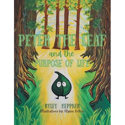 Peter the Leaf and the Purpose of Life - by  Ryley Heppner (Paperback)