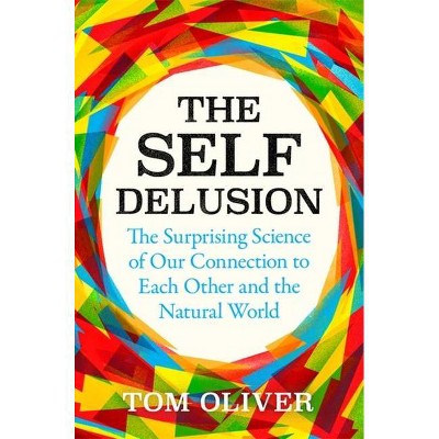 The Self Delusion - by  Tom Oliver (Paperback)