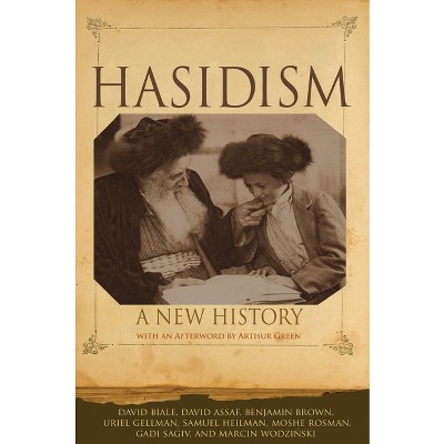 Hasidism - by David Biale & David Assaf & Benjamin Brown & Uriel Gellman & Samuel Heilman & Moshe Rosman & Gadi Sagiv & Marcin Wodzinski