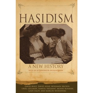 Hasidism - by David Biale & David Assaf & Benjamin Brown & Uriel Gellman & Samuel Heilman & Moshe Rosman & Gadi Sagiv & Marcin Wodzinski - 1 of 1