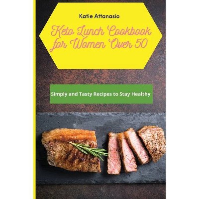 Keto Lunch Cookbook for Women Over 50 - by  Katie Attanasio (Paperback)