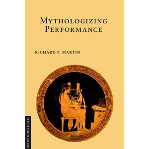 Mythologizing Performance - (Myth and Poetics II) by  Richard P Martin (Paperback) - 1 of 1