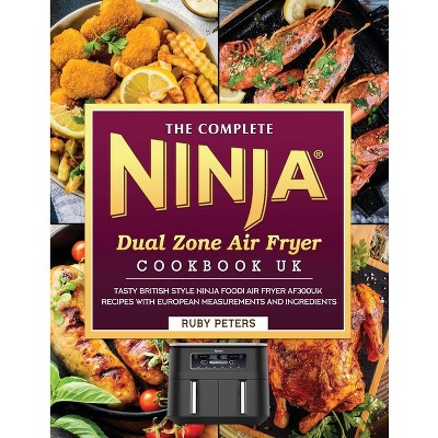 The Complete Ninja Dual Zone Air Fryer Cookbook UK - by  Ruby Peters (Paperback)