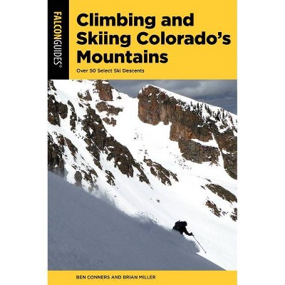 Climbing and Skiing Colorado's Mountains - 2nd Edition by  Ben Conners & Brian Miller (Paperback)