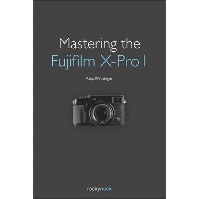 Mastering the Fujifilm X-Pro 1 - by  Rico Pfirstinger (Paperback)