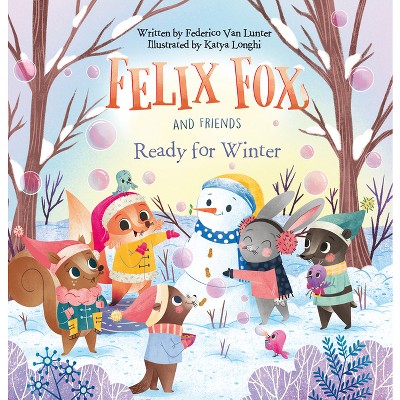 Felix Fox and Friends. Ready for Winter - by  Federico Van Lunter (Hardcover)