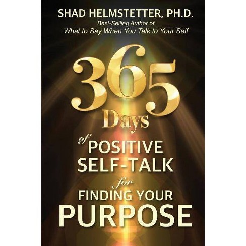 365 Days Of Positive Self Talk For Finding Your Purpose By Shad Helmstetter Ph D Paperback Target