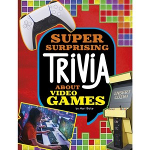 Super Surprising Trivia about Video Games - (Super Surprising Trivia You Can't Resist) by Mari Bolte - 1 of 1