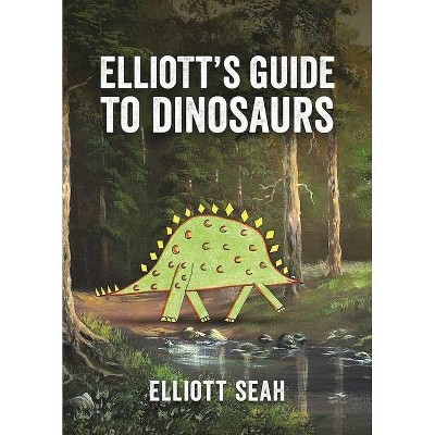 Elliott's Guide to Dinosaurs - by  Elliott Seah (Hardcover)