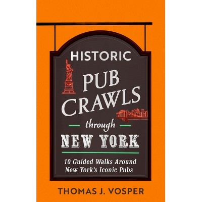 Historic Pub Crawls Through New York - by  Thomas J Vosper (Hardcover)