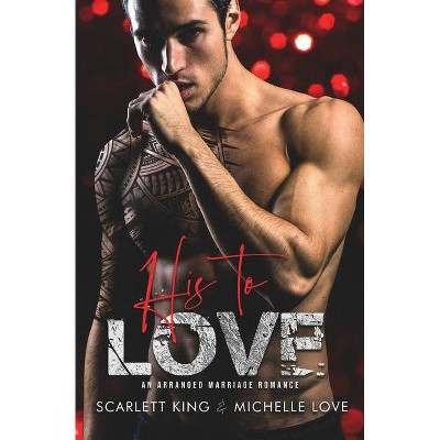 His to Love - (Irresistible Brothers) by  Scarlett King & Michelle Love (Paperback)