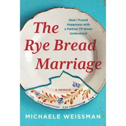 The Rye Bread Marriage - by  Michaele Weissman (Hardcover)