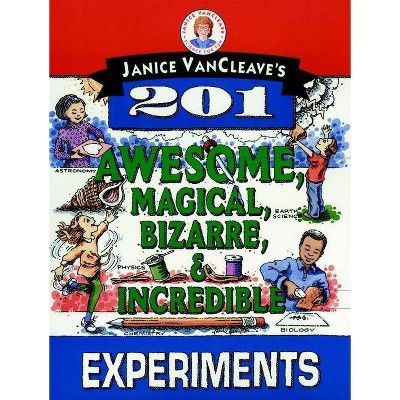 Janice Vancleave's 201 Awesome, Magical, Bizarre, & Incredible Experiments - (Science for Every Kid) by  Janice VanCleave (Paperback)