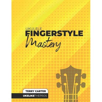 Ukulele Fingerstyle Mastery - by  Terry Carter (Paperback)