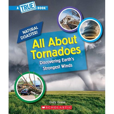 All about Tornadoes (a True Book: Natural Disasters) - (A True Book (Relaunch)) by  Cody Crane (Paperback)