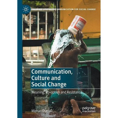 Communication, Culture and Social Change - (Palgrave Studies in Communication for Social Change) by  Mohan Dutta (Paperback)