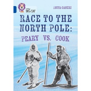 Collins Big Cat - Race to the North Pole: Peary Vs Cook - by  Collins Big Cat & Anita Ganeri (Paperback) - 1 of 1