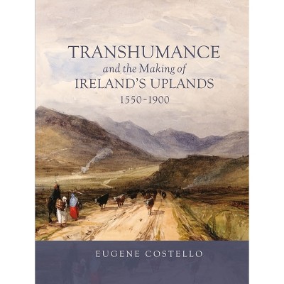 Transhumance and the Making of Ireland's Uplands, 1550-1900 - (Garden and Landscape History) by  Eugene Costello (Paperback)
