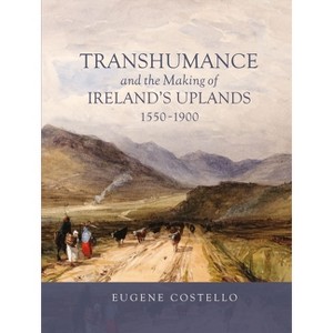 Transhumance and the Making of Ireland's Uplands, 1550-1900 - (Garden and Landscape History) by  Eugene Costello (Paperback) - 1 of 1