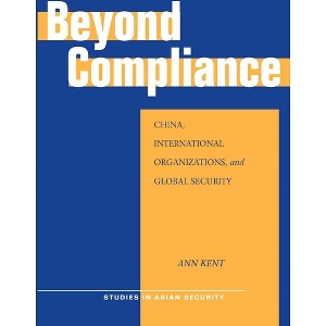 Beyond Compliance - (Studies in Asian Security) by  Ann Kent (Paperback) - 1 of 1