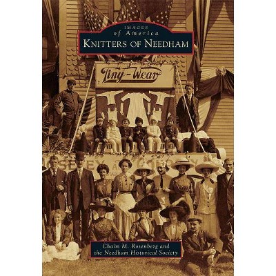 Knitters of Needham - (Images of America (Arcadia Publishing)) by  Chaim M Rosenberg & The Needham Historical Society (Paperback)