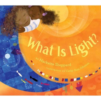 What Is Light? - by  Markette Sheppard (Hardcover)