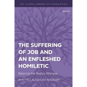 The Suffering of Job and an Enfleshed Homiletic - (T&t Clark Library of Homiletics) by  Amy McLaughlin-Sheasby (Hardcover) - 1 of 1
