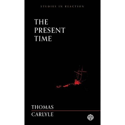 The Present Time - Imperium Press (Studies in Reaction) - by  Thomas Carlyle (Paperback)