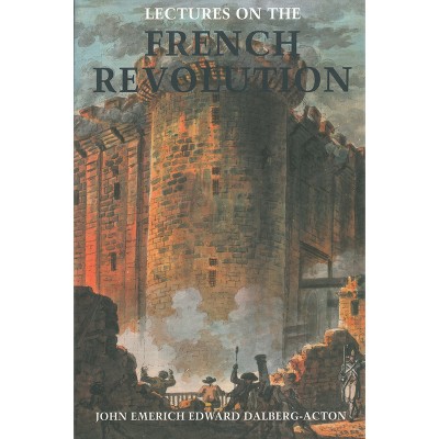 Lectures on the French Revolution - by  John Emerich Edward Dalberg- Acton (Paperback)