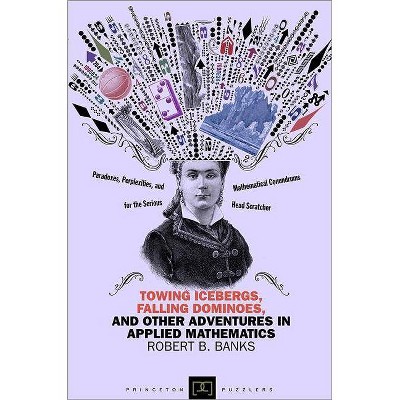 Towing Icebergs, Falling Dominoes, and Other Adventures in Applied Mathematics - (Princeton Puzzlers) by  Robert B Banks (Paperback)