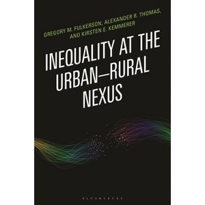 Inequality at the Urban-Rural Nexus - (Studies in Urban-Rural Dynamics) by  Gregory M Fulkerson & Alexander R Thomas & Kirsten Kemmerer (Hardcover) - 1 of 1