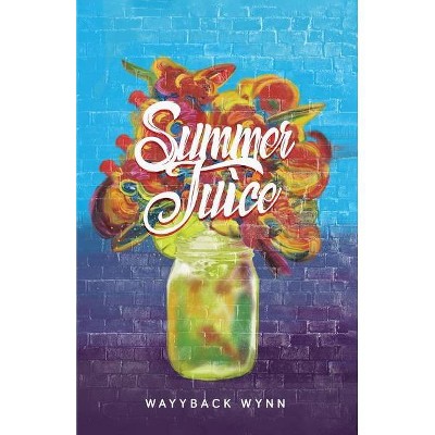 Summer Juice - by  Wayyback Wynn (Paperback)