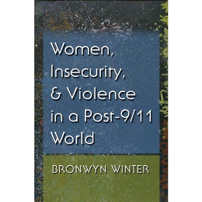 Women, Insecurity, and Violence in a Post-9/11 World - (Gender and Globalization) by  Bronwyn Winter (Paperback)
